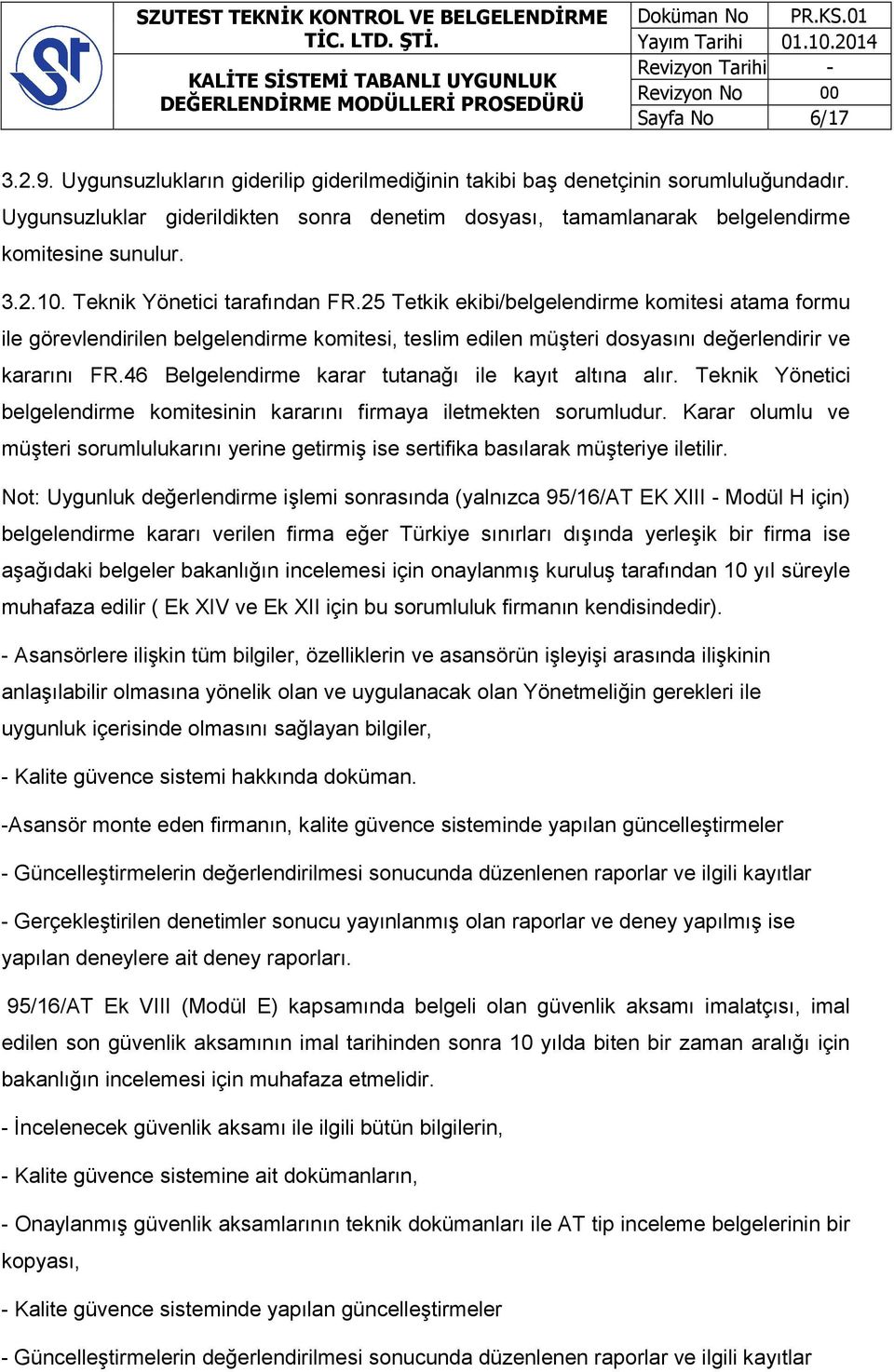 25 Tetkik ekibi/belgelendirme komitesi atama formu ile görevlendirilen belgelendirme komitesi, teslim edilen müşteri dosyasını değerlendirir ve kararını FR.