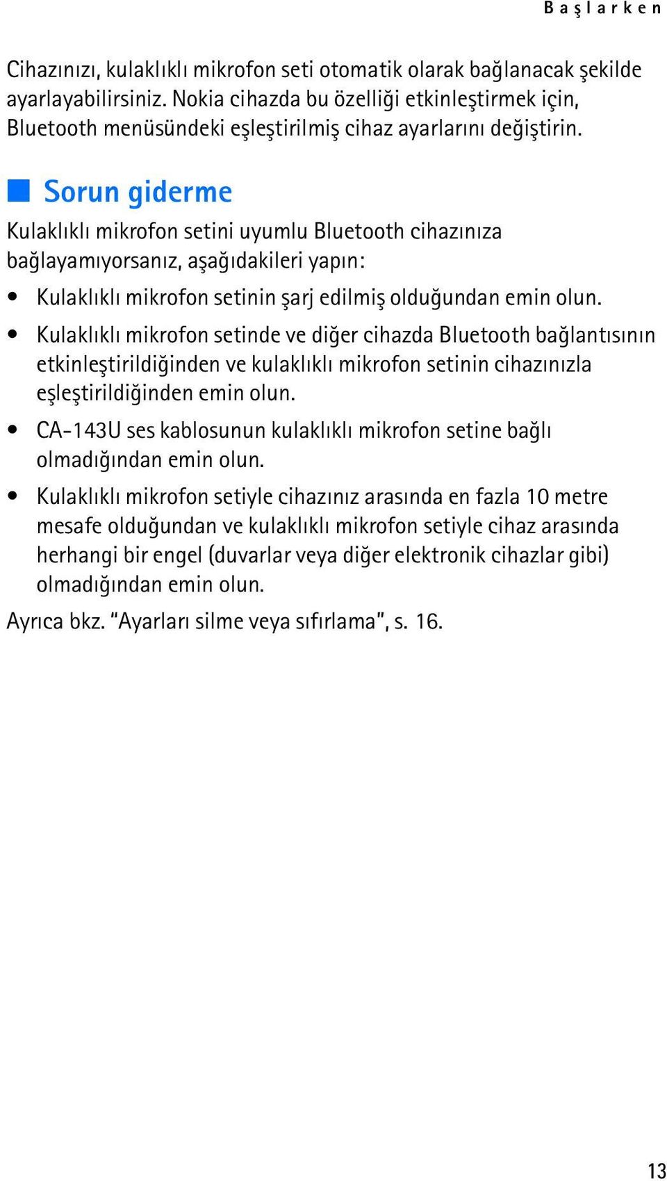 n Sorun giderme Kulaklýklý mikrofon setini uyumlu Bluetooth cihazýnýza baðlayamýyorsanýz, aþaðýdakileri yapýn: Kulaklýklý mikrofon setinin þarj edilmiþ olduðundan emin olun.