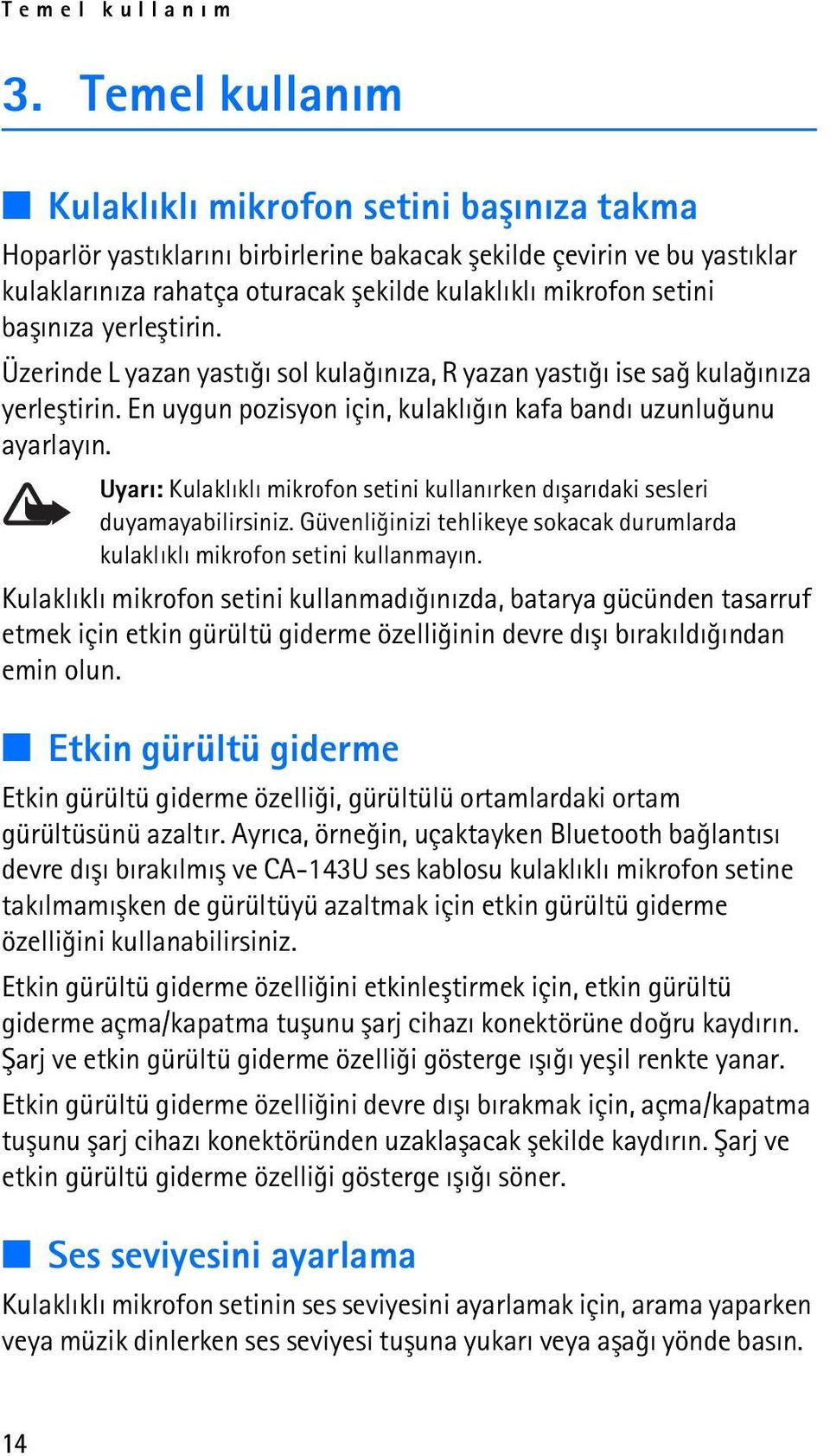 baþýnýza yerleþtirin. Üzerinde L yazan yastýðý sol kulaðýnýza, R yazan yastýðý ise sað kulaðýnýza yerleþtirin. En uygun pozisyon için, kulaklýðýn kafa bandý uzunluðunu ayarlayýn.