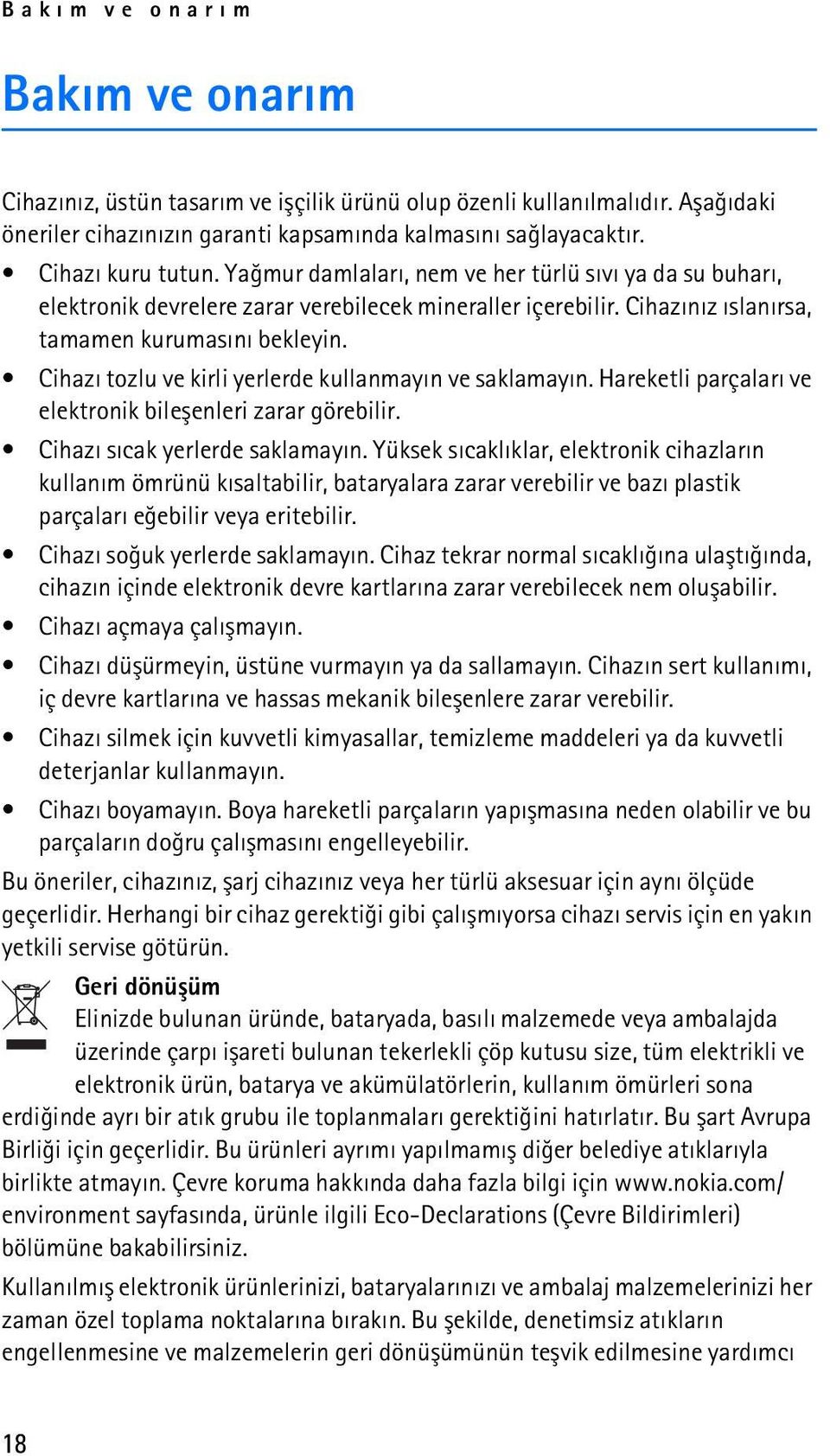 Cihazý tozlu ve kirli yerlerde kullanmayýn ve saklamayýn. Hareketli parçalarý ve elektronik bileþenleri zarar görebilir. Cihazý sýcak yerlerde saklamayýn.