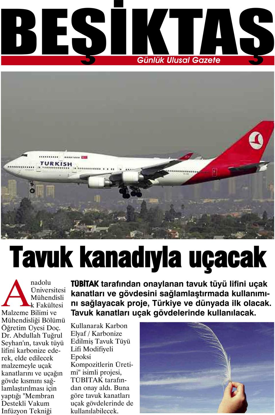 İnfüzyon Tekniği TÜBİTAK tarafından onaylanan tavuk tüyü lifini uçak kanatları ve gövdesini sağlamlaştırmada kullanımını sağlayacak proje, Türkiye ve dünyada ilk olacak.