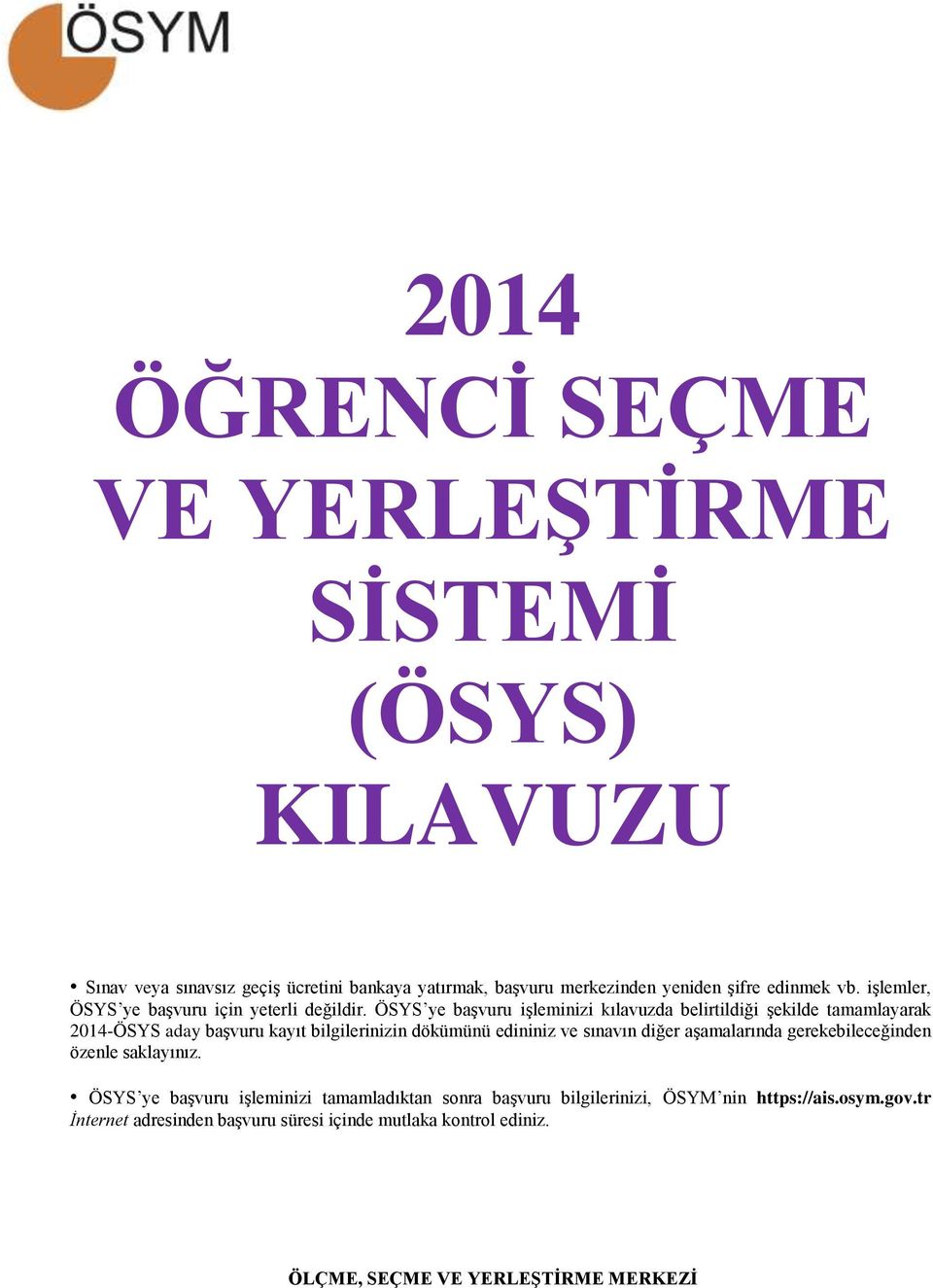 ÖSYS ye başvuru işleminizi kılavuzda belirtildiği şekilde tamamlayarak 2014-ÖSYS aday başvuru kayıt bilgilerinizin dökümünü edininiz ve sınavın diğer