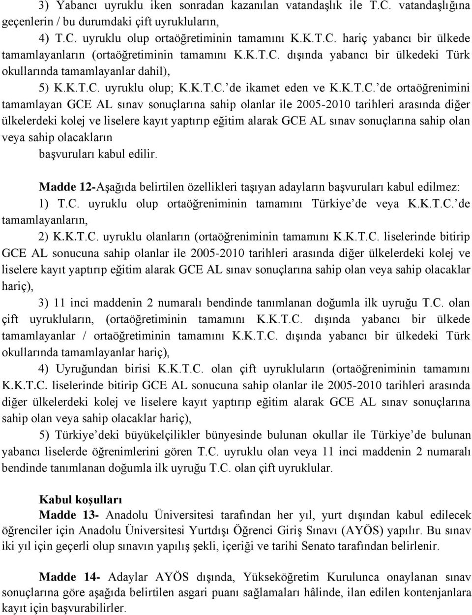 dışında yabancı bir ülkedeki Türk okullarında tamamlayanlar dahil), 5) K. uyruklu olup; K. de ikamet eden ve K.