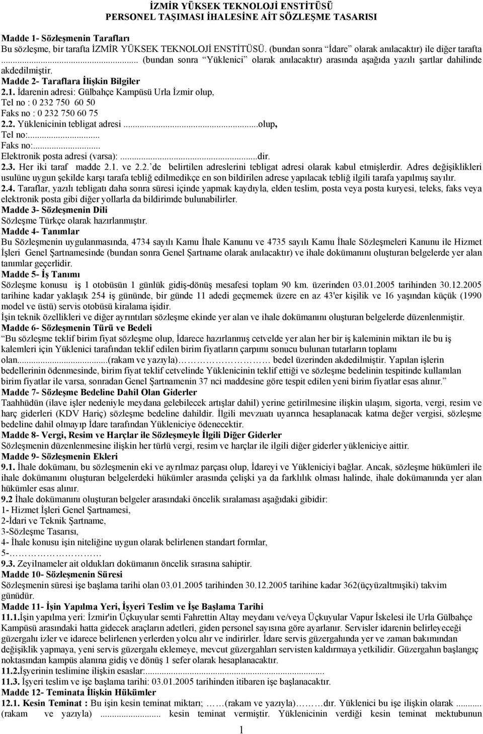 1. İdarenin adresi: Gülbahçe Kampüsü Urla İzmir olup, Tel no : 0 232 750 60 50 Faks no : 0 232 750 60 75 2.2. Yüklenicinin tebligat adresi...olup, Tel no:... Faks no:.