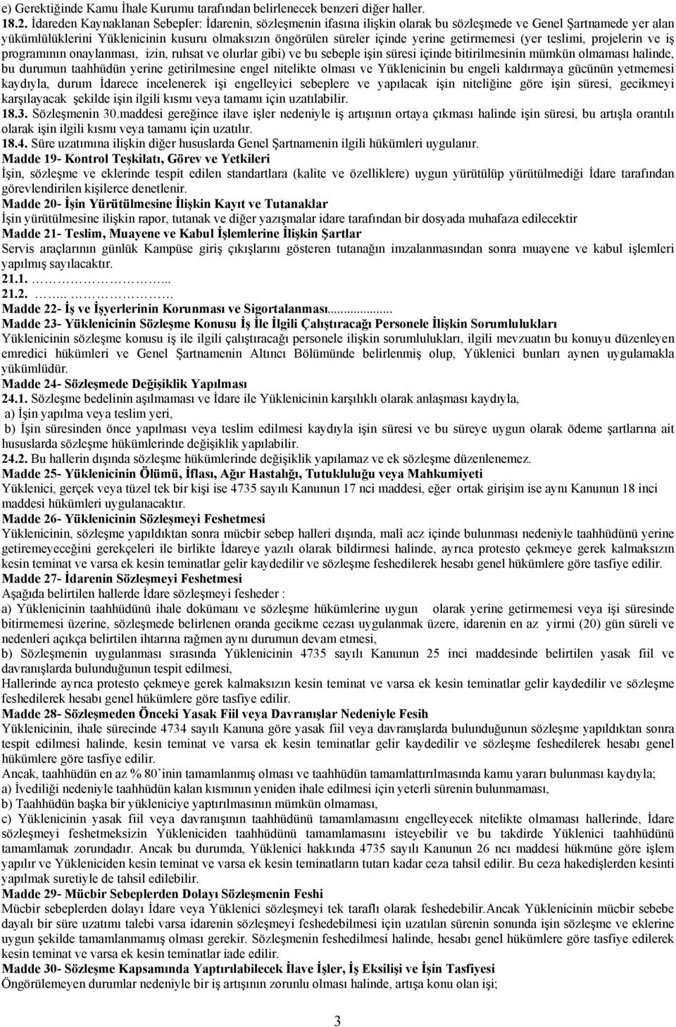 getirmemesi (yer teslimi, projelerin ve iş programının onaylanması, izin, ruhsat ve olurlar gibi) ve bu sebeple işin süresi içinde bitirilmesinin mümkün olmaması halinde, bu durumun taahhüdün yerine