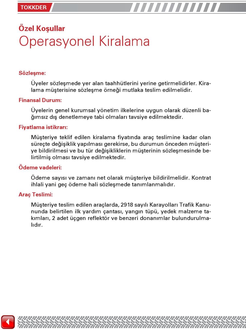 Fiyatlama istikrarı: Müşteriye teklif edilen kiralama fiyatında araç teslimine kadar olan süreçte değişiklik yapılması gerekirse, bu durumun önceden müşteriye bildirilmesi ve bu tür değişikliklerin