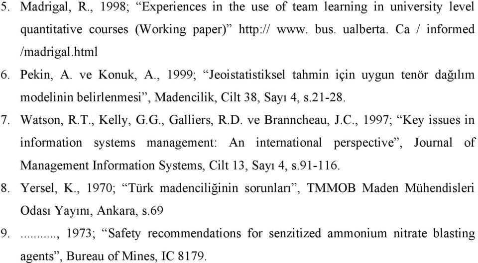 ve Branncheau, J.C., 1997; Key issues in information systems management: An international perspective, Journal of Management Information Systems, Cilt 13, Sayı 4, s.91-116. 8. Yersel, K.