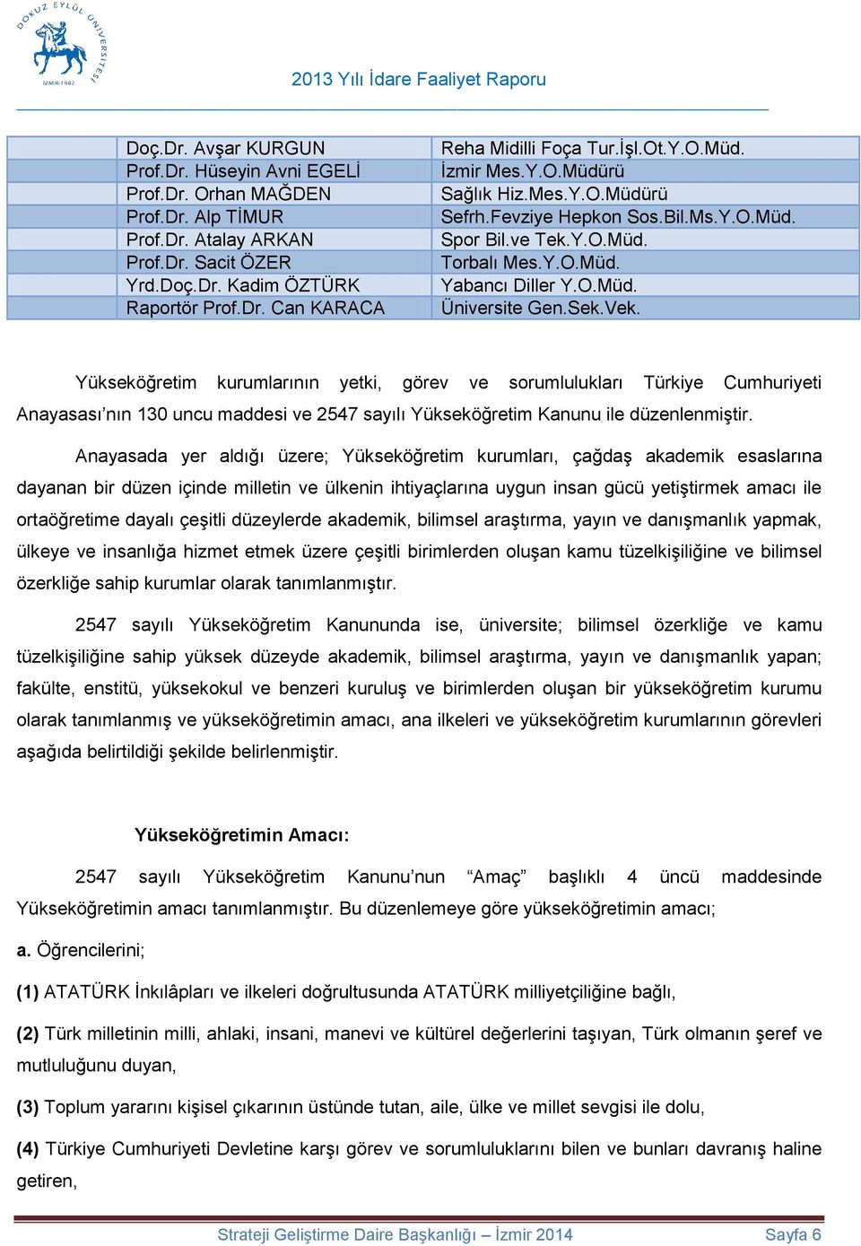Yükseköğretim kurumlarının yetki, görev ve sorumlulukları Türkiye Cumhuriyeti Anayasası nın 130 uncu maddesi ve 2547 sayılı Yükseköğretim Kanunu ile düzenlenmiştir.