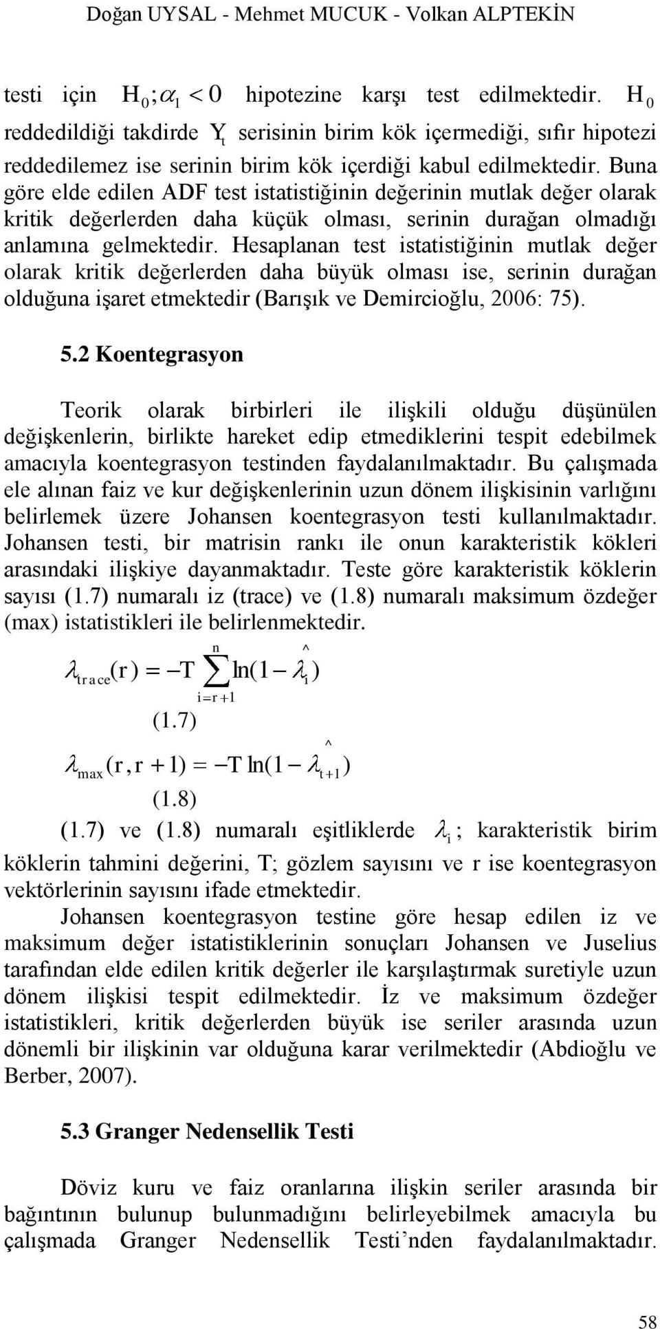 Hesaplanan es sasğnn mulak değer olarak krk değerlerden daha büyük olması se, sernn durağan olduğuna Ģare emekedr (BarıĢık ve Demrcoğlu, 2006: 75). 5.