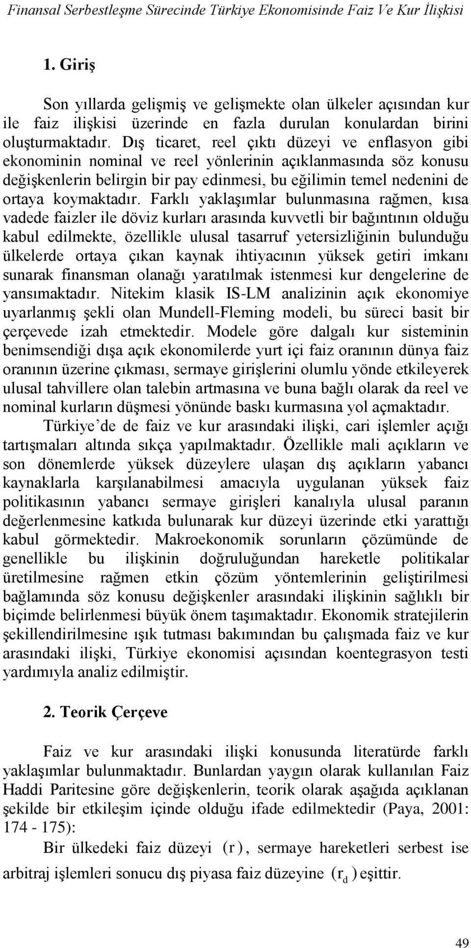 Farklı yaklaģımlar bulunmasına rağmen, kısa vadede fazler le dövz kurları arasında kuvvel br bağınının olduğu kabul edlmeke, özellkle ulusal asarruf yeerszlğnn bulunduğu ülkelerde oraya çıkan kaynak