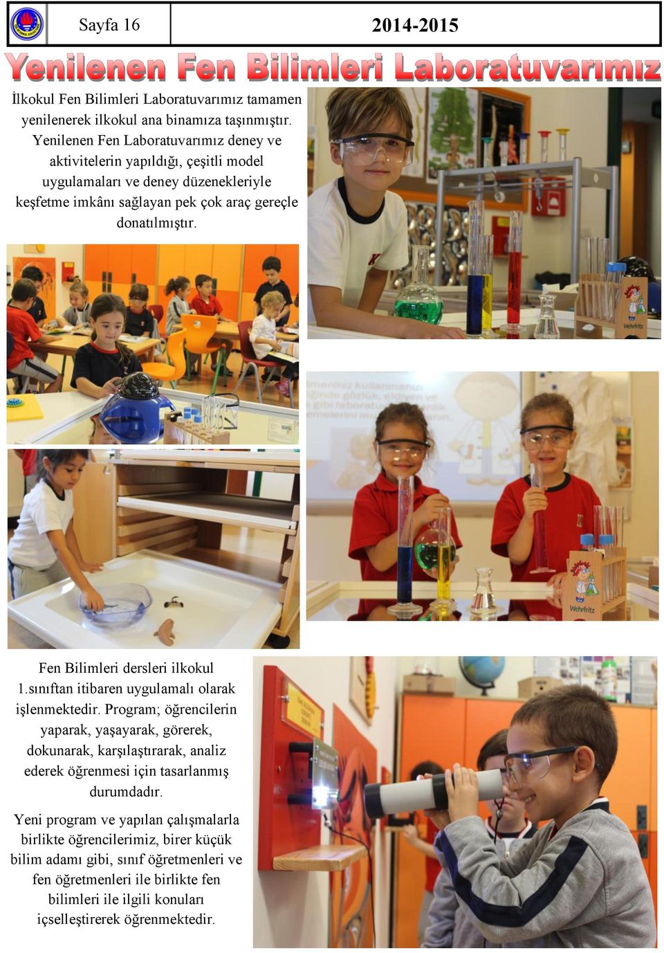 Fen Bilimleri dersleri ilkokul 1.sınıftan itibaren uygulamalı olarak işlenmektedir.