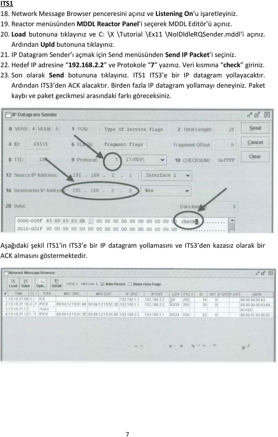 168.2.2 ve Protokole 7 yazınız. Veri kısmına check giriniz. 23. Son olarak Send botununa tıklayınız. ITS1 ITS3 e bir IP datagram yollayacaktır. Ardından ITS3 den ACK alacaktır.