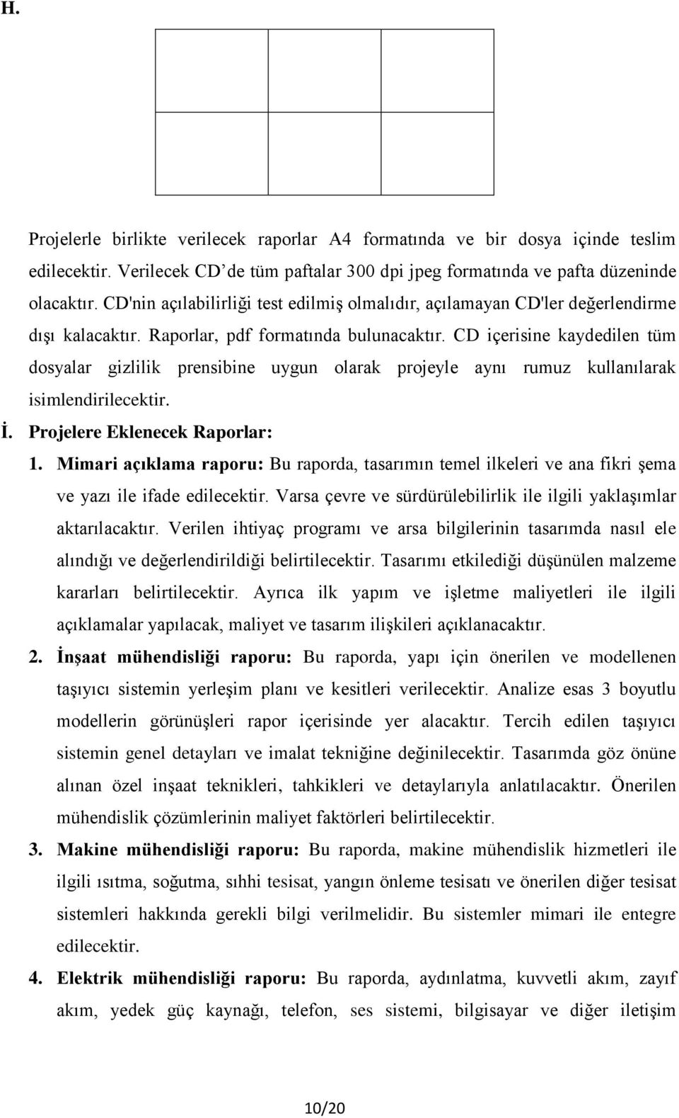 CD içerisine kaydedilen tüm dosyalar gizlilik prensibine uygun olarak projeyle aynı rumuz kullanılarak isimlendirilecektir. İ. Projelere Eklenecek Raporlar: 1.