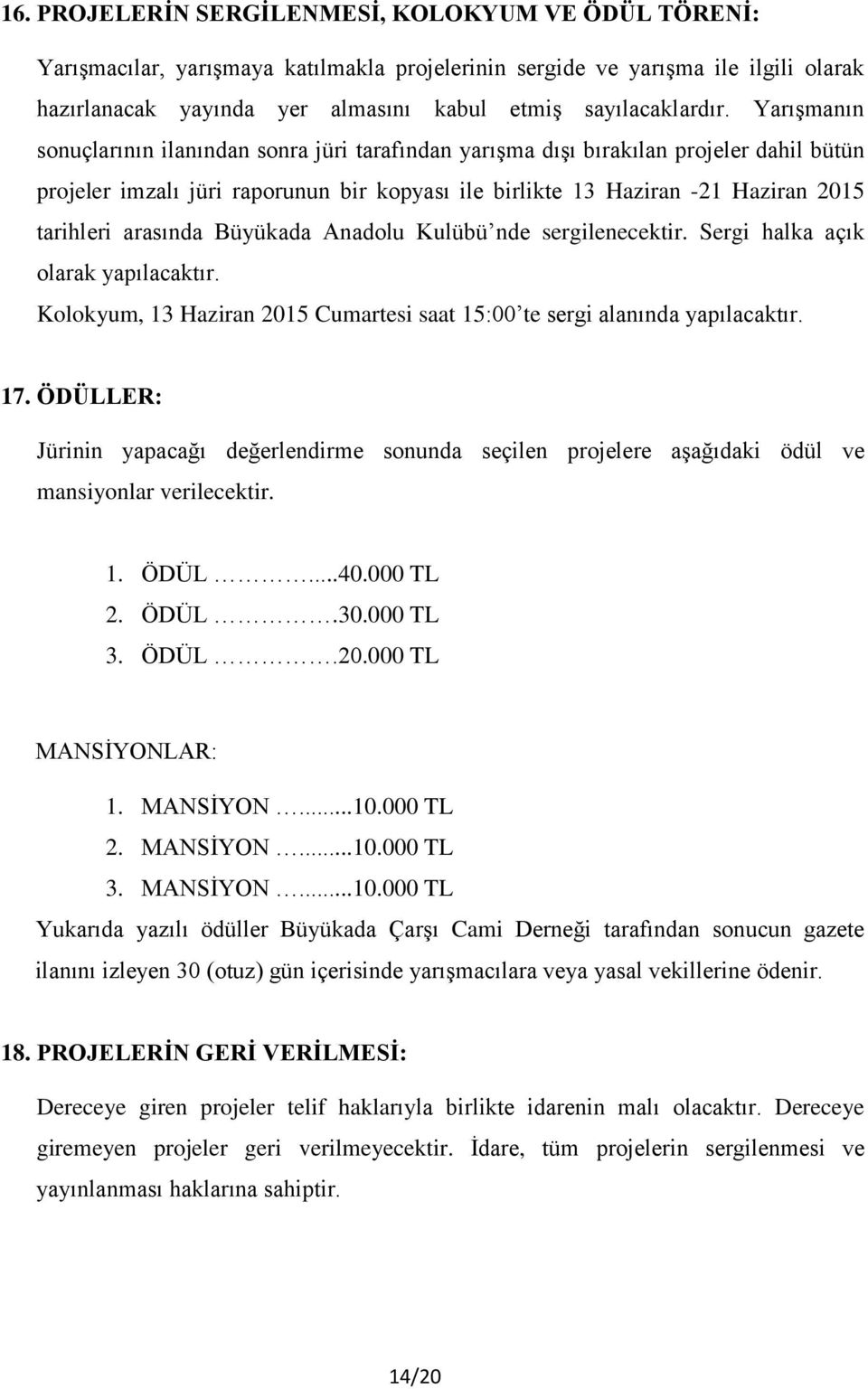 Yarışmanın sonuçlarının ilanından sonra jüri tarafından yarışma dışı bırakılan projeler dahil bütün projeler imzalı jüri raporunun bir kopyası ile birlikte 13 Haziran -21 Haziran 2015 tarihleri