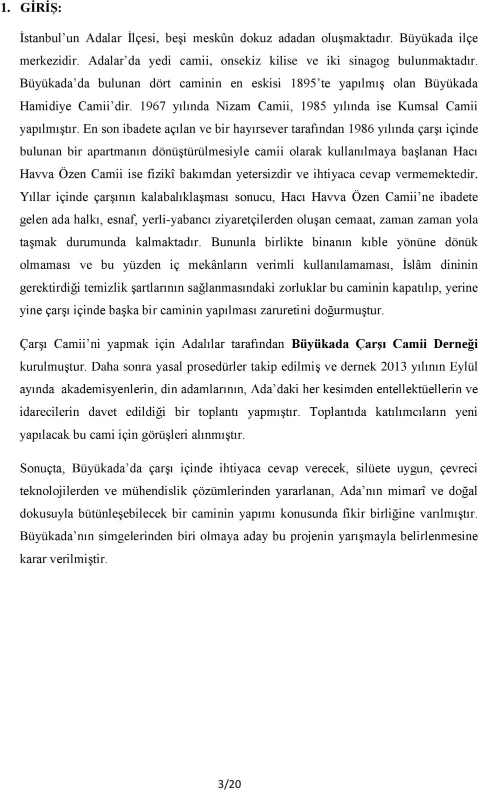 En son ibadete açılan ve bir hayırsever tarafından 1986 yılında çarşı içinde bulunan bir apartmanın dönüştürülmesiyle camii olarak kullanılmaya başlanan Hacı Havva Özen Camii ise fizikî bakımdan