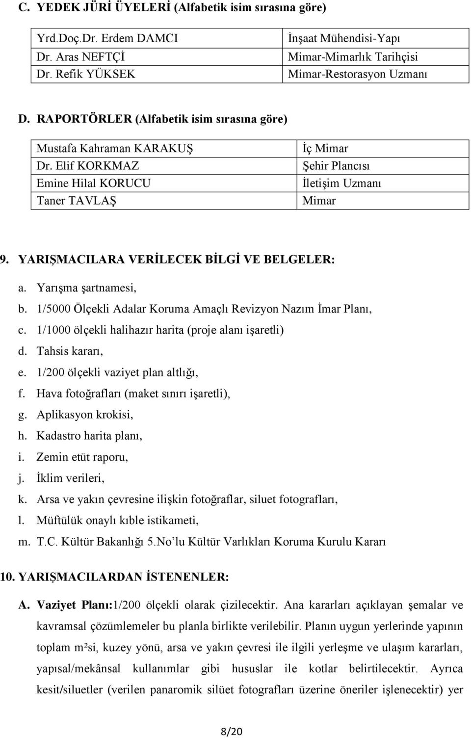 YARIŞMACILARA VERİLECEK BİLGİ VE BELGELER: a. Yarışma şartnamesi, b. 1/5000 Ölçekli Adalar Koruma Amaçlı Revizyon Nazım İmar Planı, c. 1/1000 ölçekli halihazır harita (proje alanı işaretli) d.