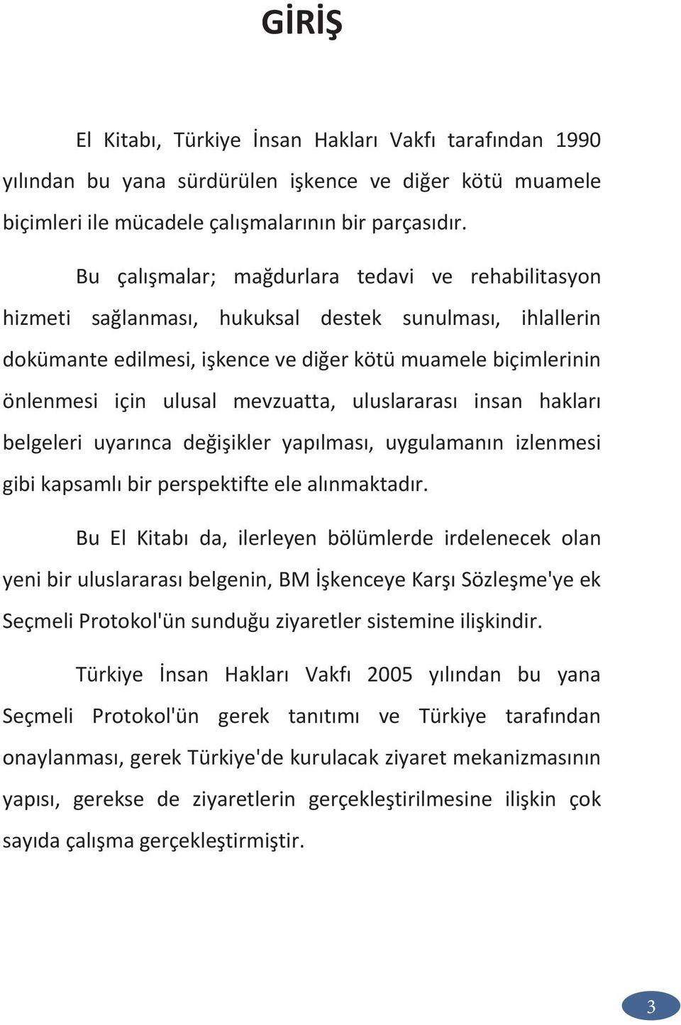 mevzuatta, uluslararası insan hakları belgeleri uyarınca değişikler yapılması, uygulamanın izlenmesi gibi kapsamlı bir perspektifte ele alınmaktadır.