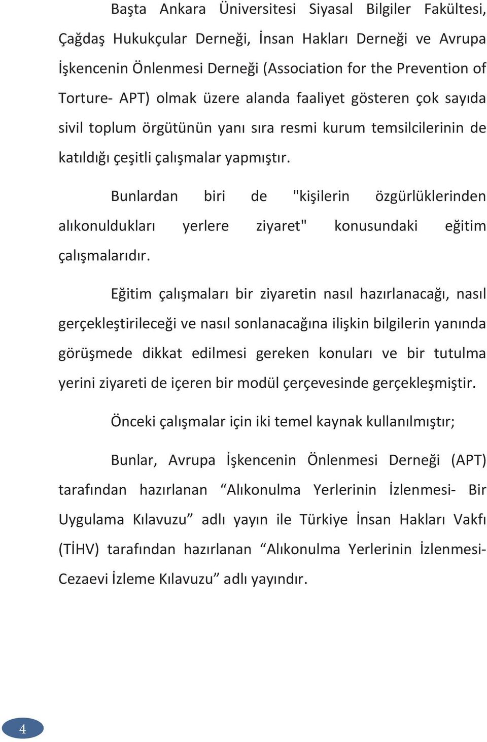 Bunlardan biri de "kişilerin özgürlüklerinden alıkonuldukları yerlere ziyaret" konusundaki eğitim çalışmalarıdır.