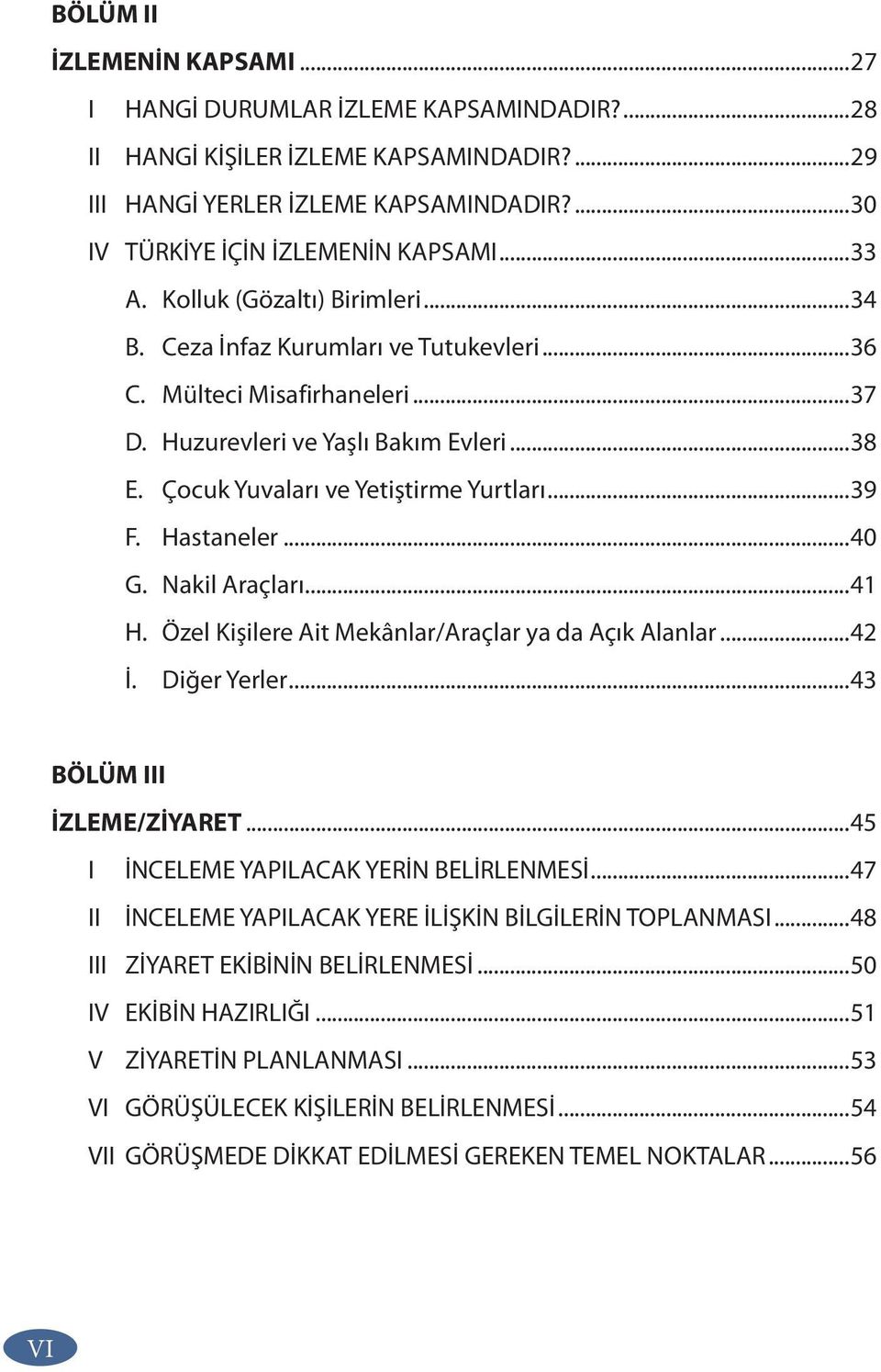 ..39 F. Hastaneler...40 G. Nakil Araçları...41 H. Özel Kişilere Ait Mekânlar/Araçlar ya da Açık Alanlar...42 İ. Diğer Yerler...43 BÖLÜM III İZLEME/ZİYARET...45 I İNCELEME YAPILACAK YERİN BELİRLENMESİ.