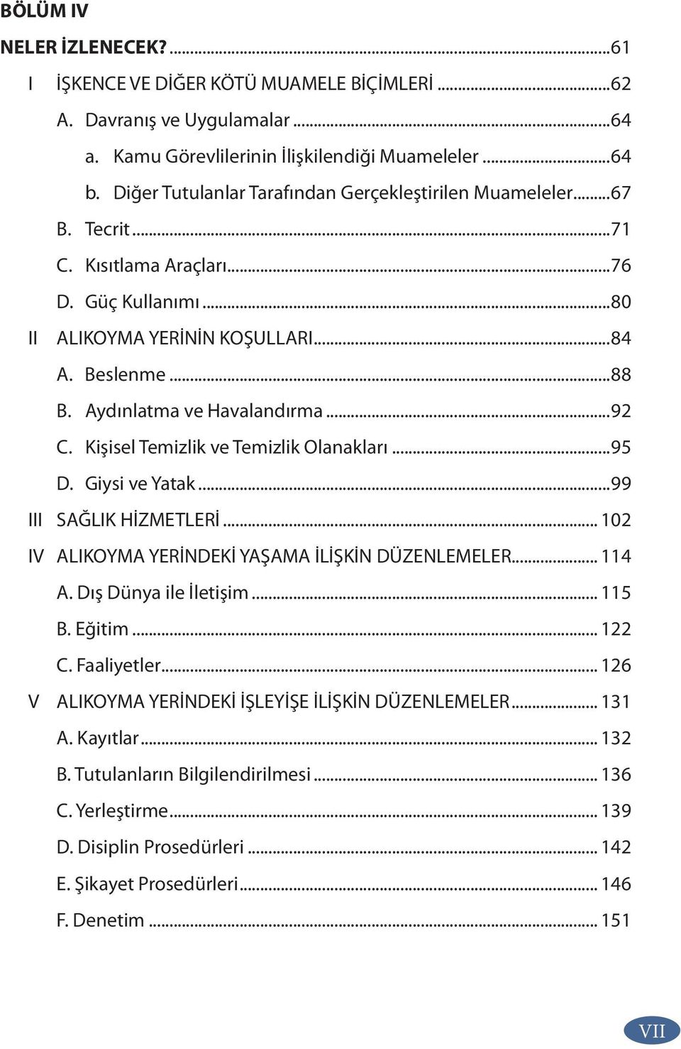 Aydınlatma ve Havalandırma...92 C. Kişisel Temizlik ve Temizlik Olanakları...95 D. Giysi ve Yatak...99 III SAĞLIK HİZMETLERİ... 102 IV ALIKOYMA YERİNDEKİ YAŞAMA İLİŞKİN DÜZENLEMELER... 114 A.