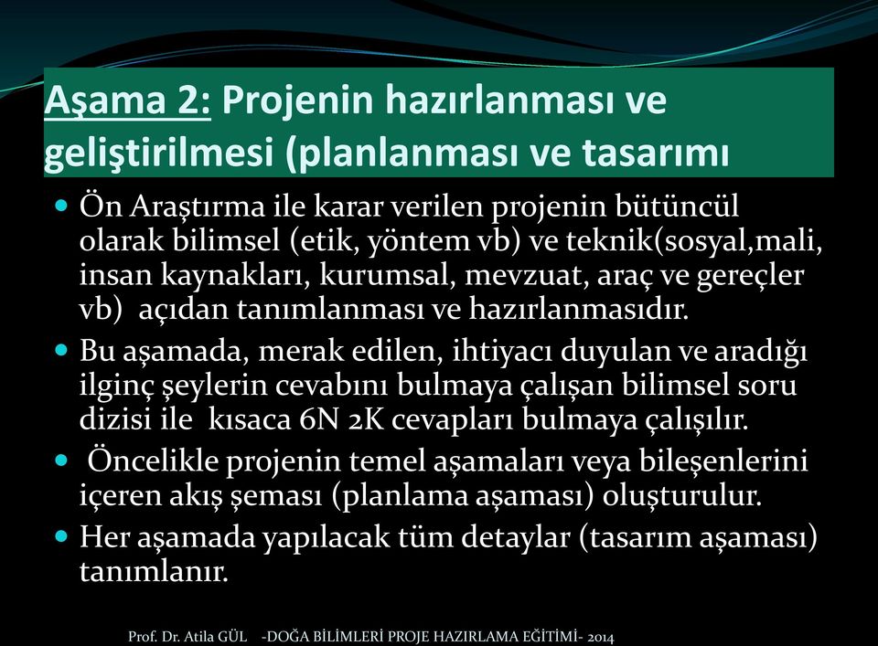 Bu aşamada, merak edilen, ihtiyacı duyulan ve aradığı ilginç şeylerin cevabını bulmaya çalışan bilimsel soru dizisi ile kısaca 6N 2K cevapları bulmaya