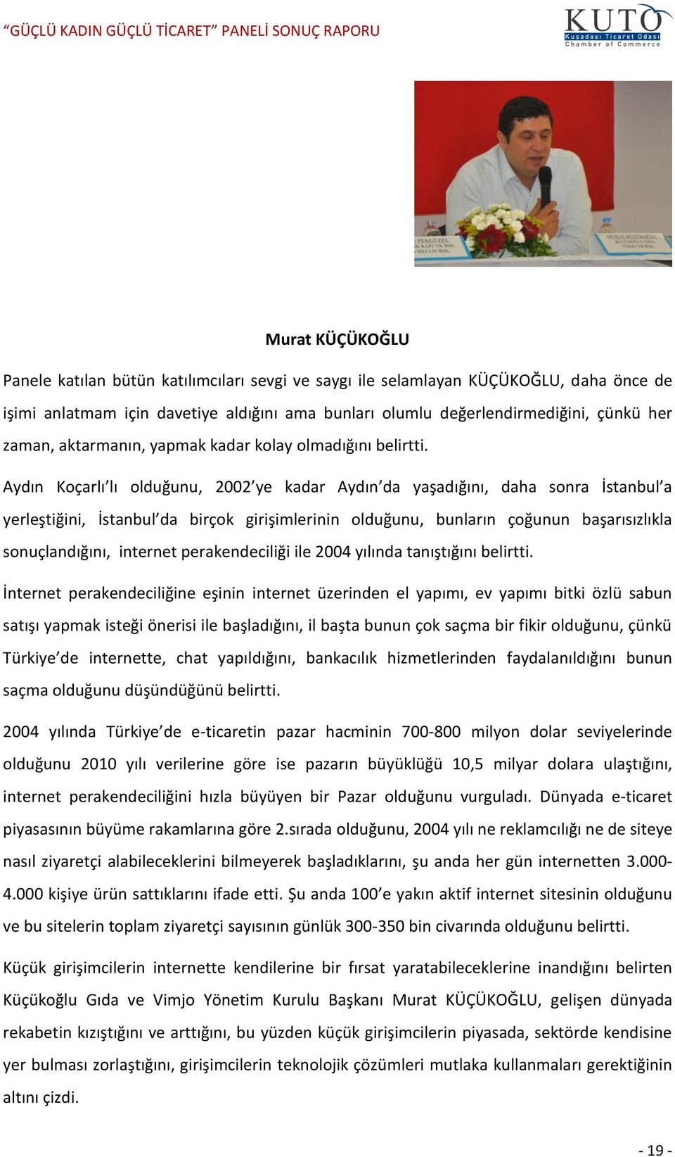 Aydın Koçarlı lı olduğunu, 2002 ye kadar Aydın da yaşadığını, daha sonra İstanbul a yerleştiğini, İstanbul da birçok girişimlerinin olduğunu, bunların çoğunun başarısızlıkla sonuçlandığını, internet