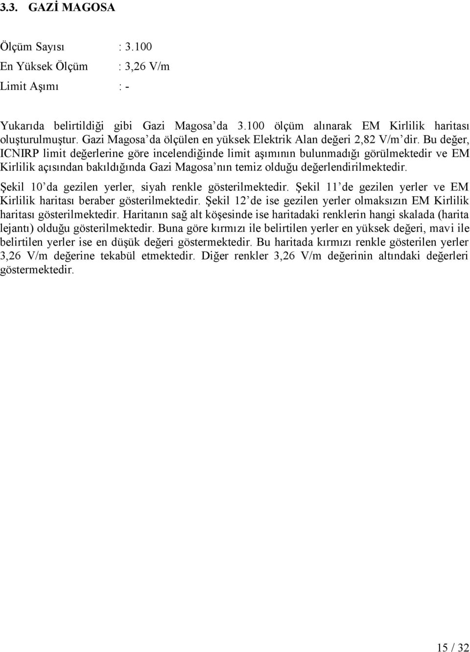 Bu değer, ICNIRP limit değerlerine göre incelendiğinde limit aşımının bulunmadığı görülmektedir ve EM Kirlilik açısından bakıldığında Gazi Magosa nın temiz olduğu değerlendirilmektedir.