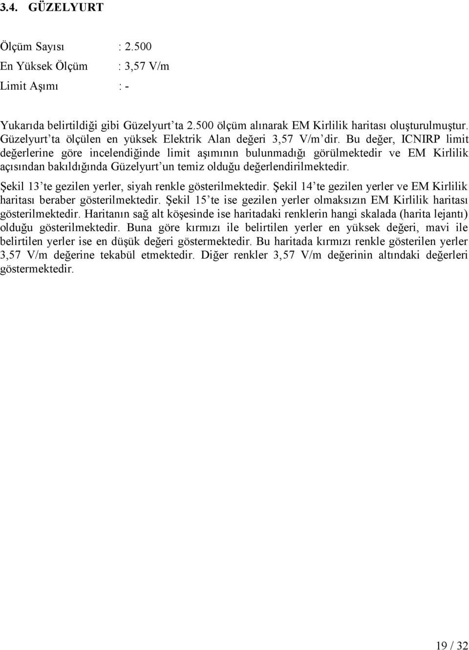 Bu değer, ICNIRP limit değerlerine göre incelendiğinde limit aşımının bulunmadığı görülmektedir ve EM Kirlilik açısından bakıldığında Güzelyurt un temiz olduğu değerlendirilmektedir.