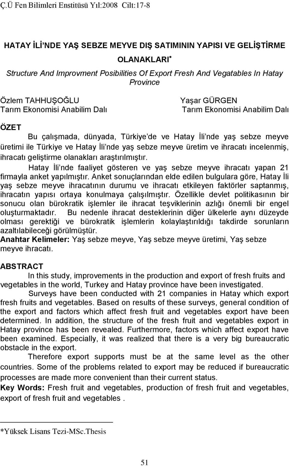 ihracatı incelenmiş, ihracatı geliştirme olanakları araştırılmıştır. Hatay İli nde faaliyet gösteren ve yaş sebze meyve ihracatı yapan 21 firmayla anket yapılmıştır.