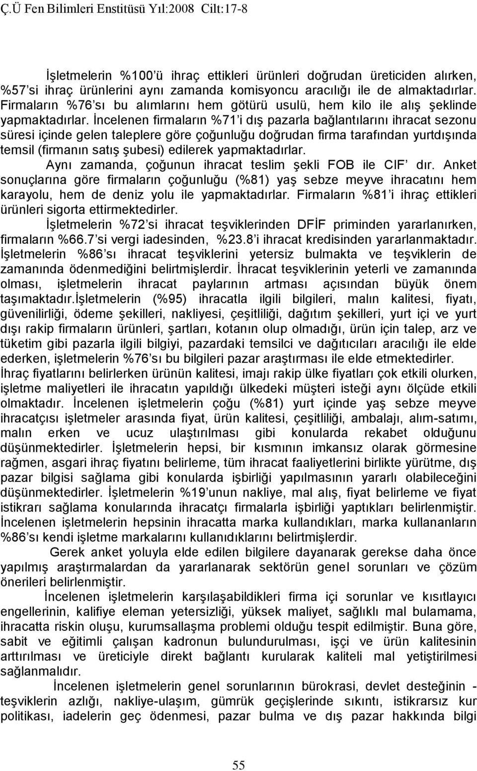 İncelenen firmaların %71 i dış pazarla bağlantılarını ihracat sezonu süresi içinde gelen taleplere göre çoğunluğu doğrudan firma tarafından yurtdışında temsil (firmanın satış şubesi) edilerek