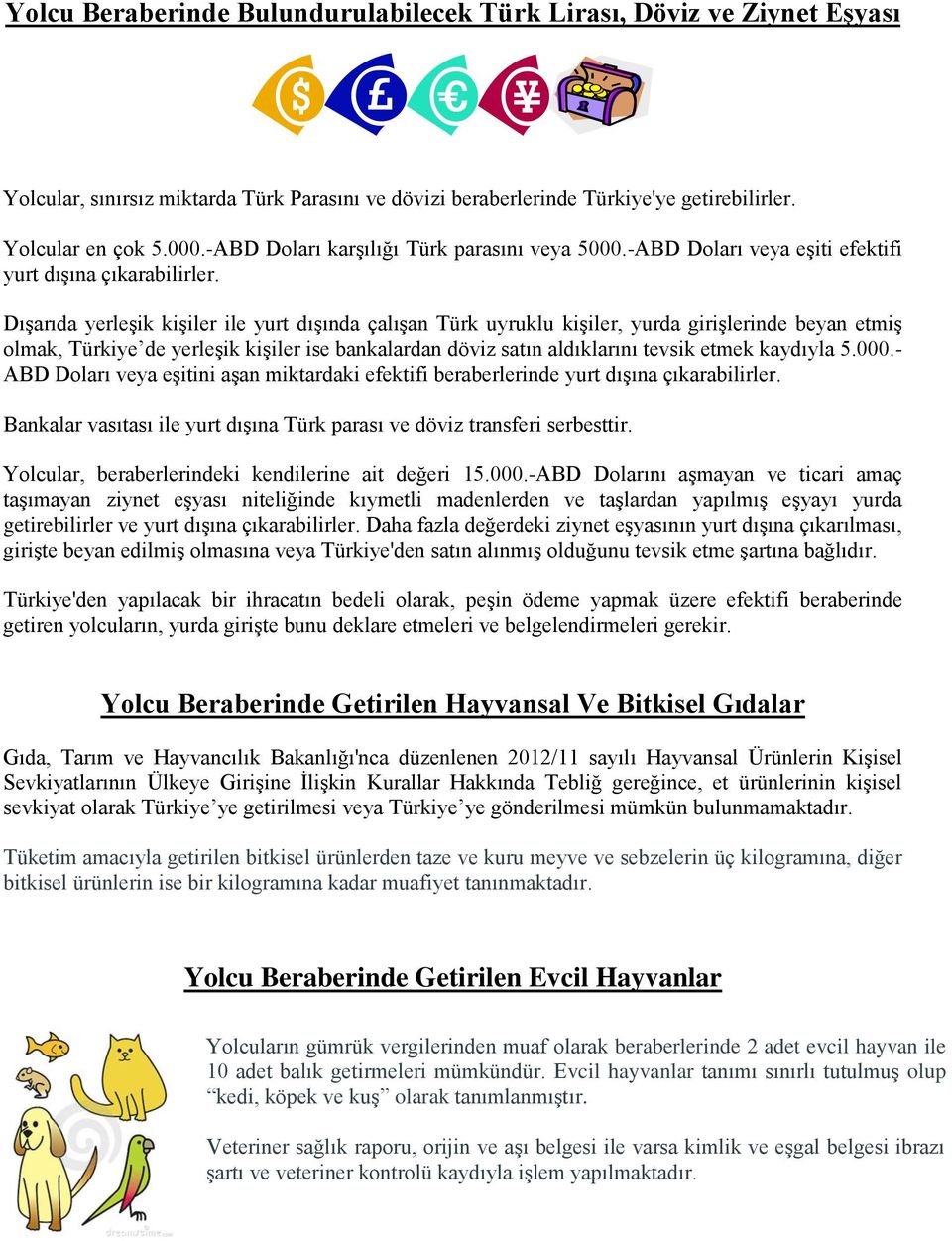 Dışarıda yerleşik kişiler ile yurt dışında çalışan Türk uyruklu kişiler, yurda girişlerinde beyan etmiş olmak, Türkiye de yerleşik kişiler ise bankalardan döviz satın aldıklarını tevsik etmek