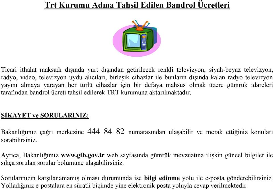 kurumuna aktarılmaktadır. ŞİKAYET ve SORULARINIZ: Bakanlığımız çağrı merkezine 444 84 82 numarasından ulaşabilir ve merak ettiğiniz konuları sorabilirsiniz. Ayrıca, Bakanlığımız www.gtb.gov.