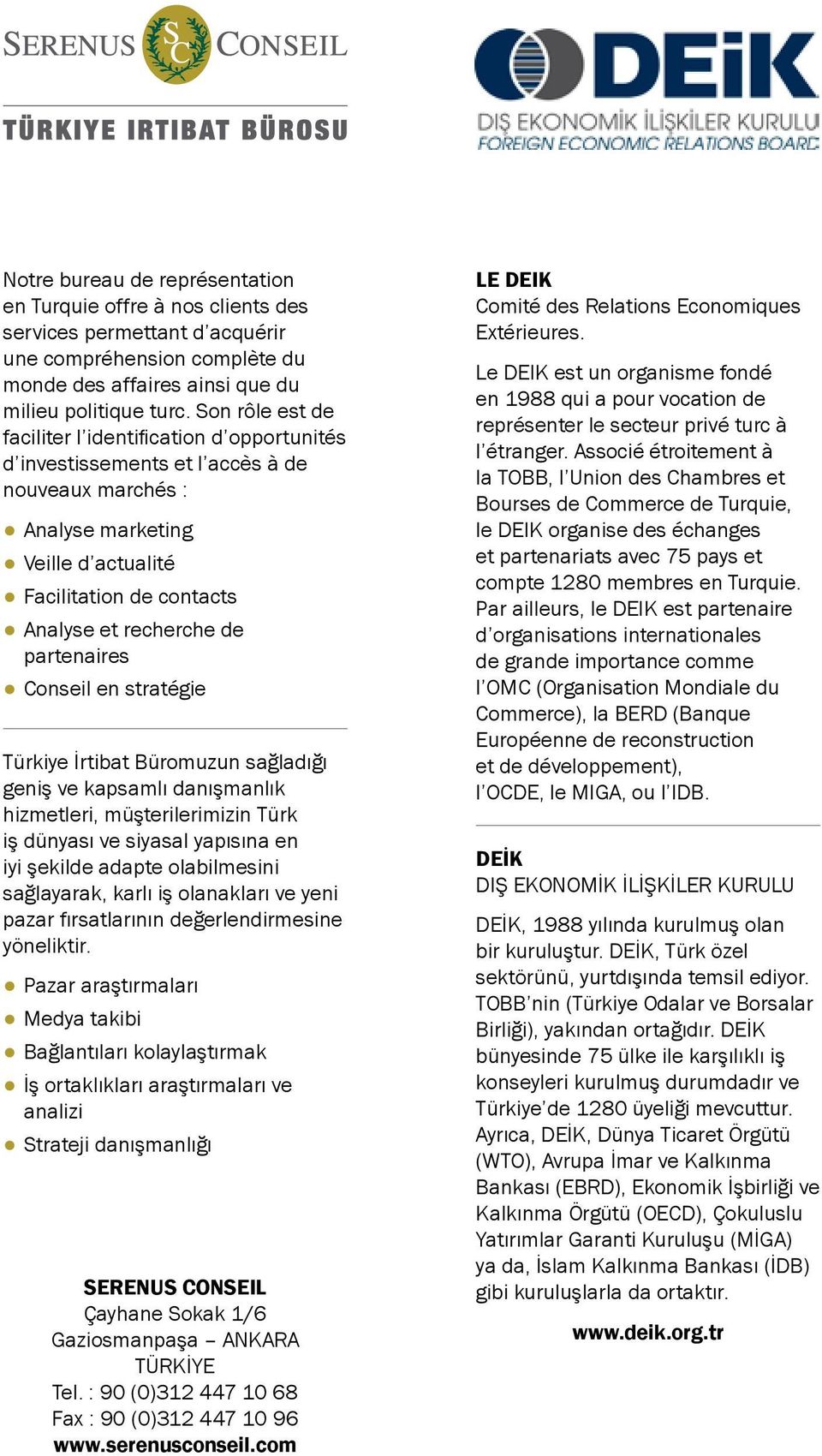 partenaires Conseil en stratégie Türkiye İrtibat Büromuzun sağladığı geniş ve kapsamlı danışmanlık hizmetleri, müşterilerimizin Türk iş dünyası ve siyasal yapısına en iyi şekilde adapte olabilmesini