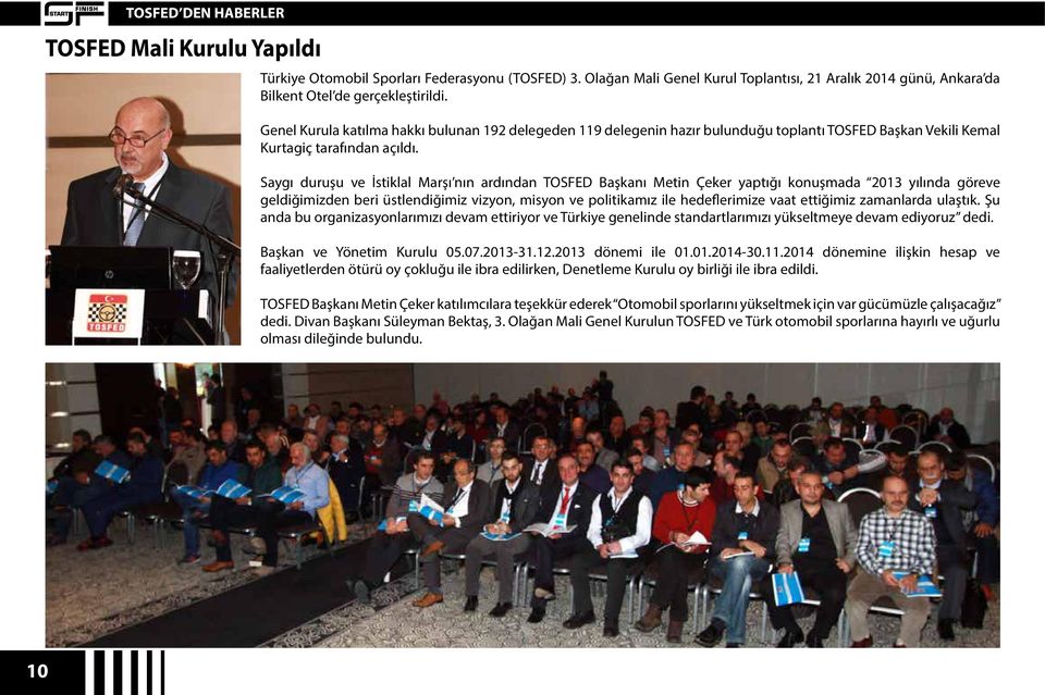 Saygı duruşu ve İstiklal Marşı nın ardından TOSFED Başkanı Metin Çeker yaptığı konuşmada 2013 yılında göreve geldiğimizden beri üstlendiğimiz vizyon, misyon ve politikamız ile hedeflerimize vaat