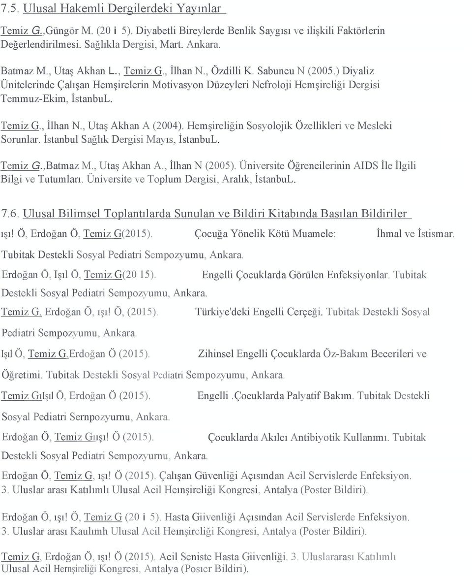 Hemşireliğin Sosyolojik Özellikleri ve Mesleki Sorunlar. İstanbul Sağlık Dergisi Mayıs, İstanbuL. Temiz G.,Batmaz M., Utaş Akhan A., İlhan N (2005).