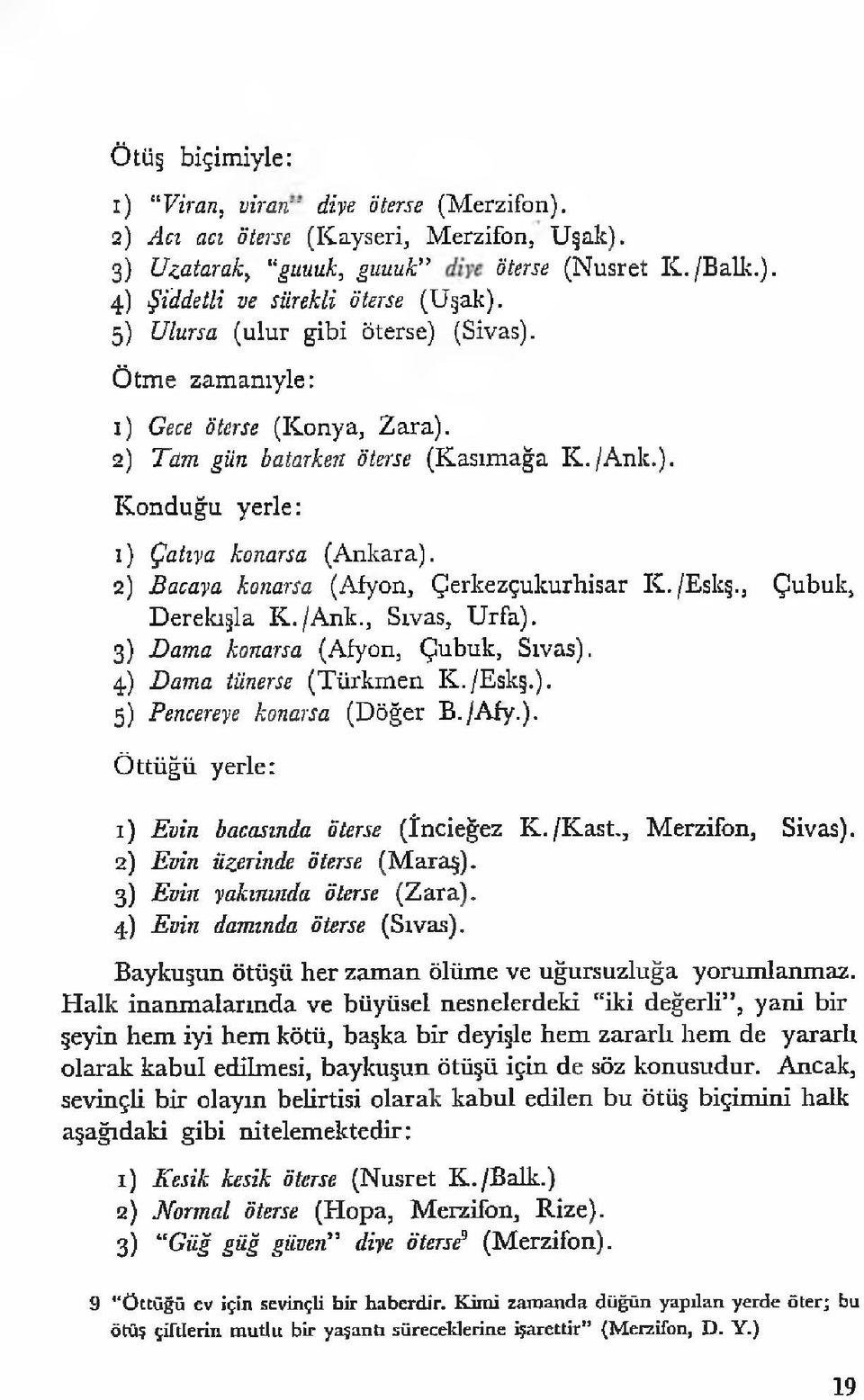 2) Bacaya konarsa (Afyon, Çerkezçukurhisar K./Eskş., Çubuk, Derekışla K./Ank., Sivas, Urfa). 3) Dama konarsa (Afyon, Çubuk, Sivas). 4) Dama tünerse (Türkmen K./Eskş.). 5) Pencereye konarsa (Döğer B.
