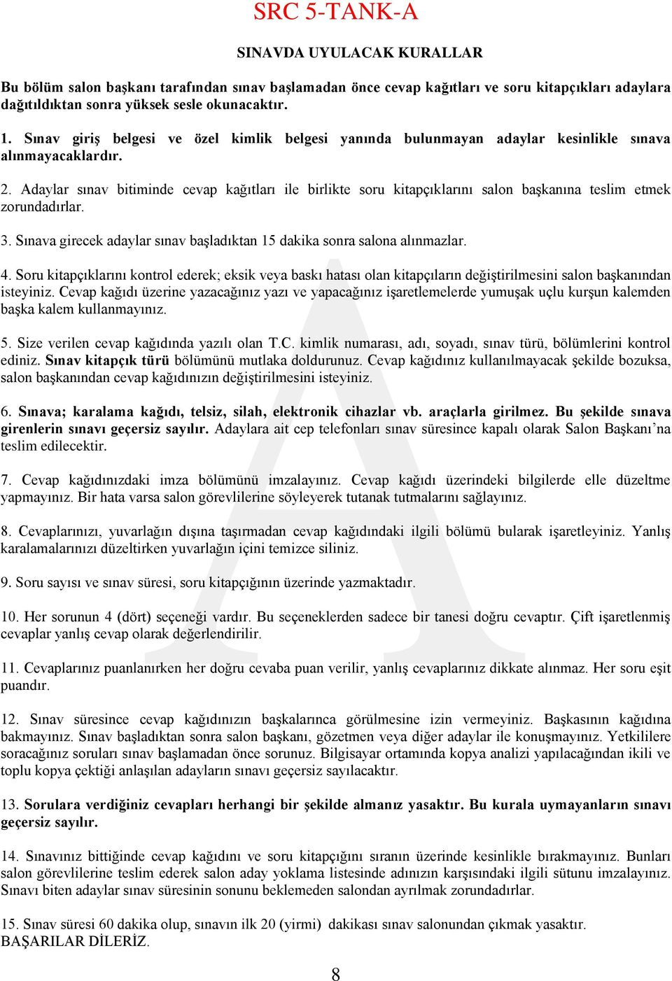 Adaylar sınav bitiminde cevap kağıtları ile birlikte soru kitapçıklarını salon başkanına teslim etmek zorundadırlar. 3. Sınava girecek adaylar sınav başladıktan 15 dakika sonra salona alınmazlar. 4.