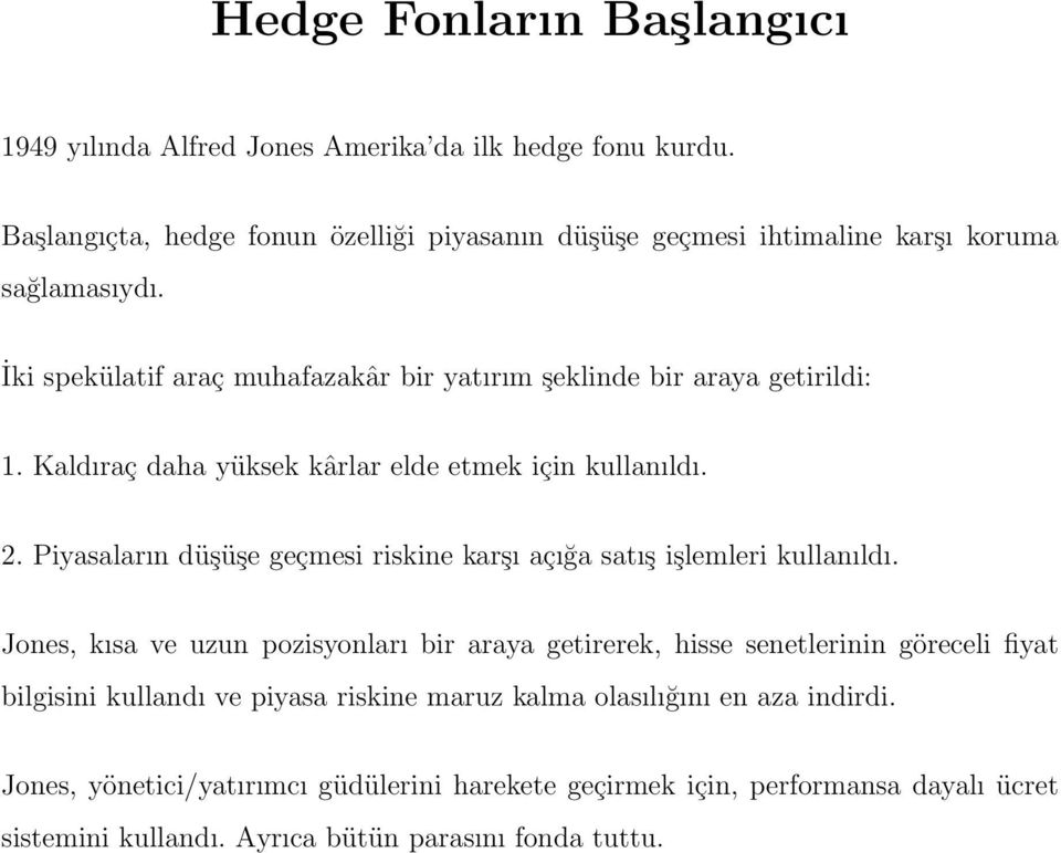 Kaldıraç daha yüksek kârlar elde etmek için kullanıldı. 2. Piyasaların düşüşe geçmesi riskine karşı açığa satış işlemleri kullanıldı.