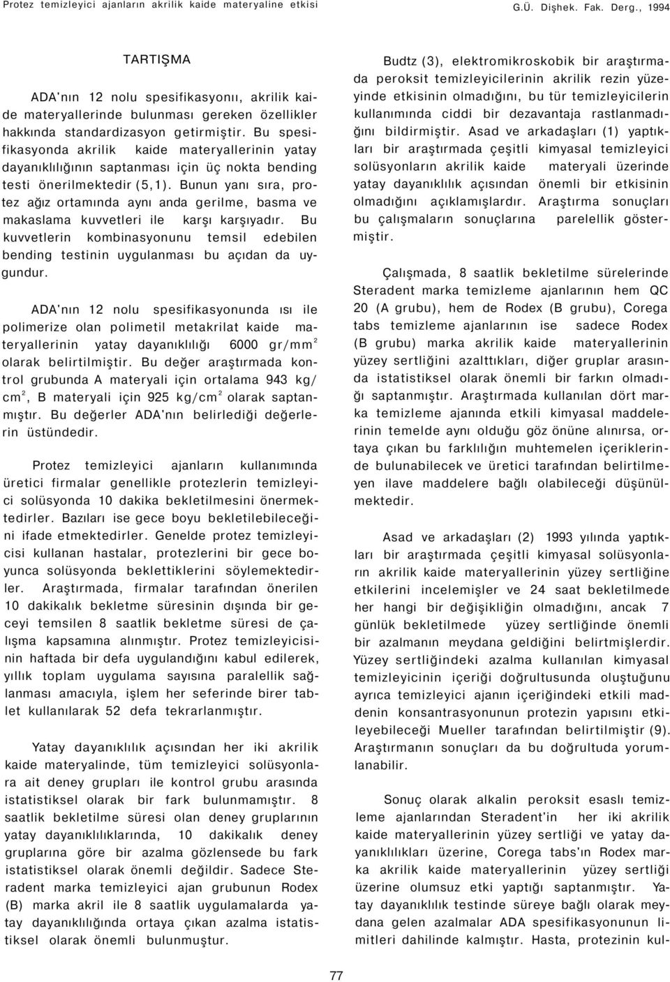 Bu spesifikasyonda akrilik kaide materyallerinin yatay dayanıklılığının saptanması için üç nokta bending testi önerilmektedir (5,1).