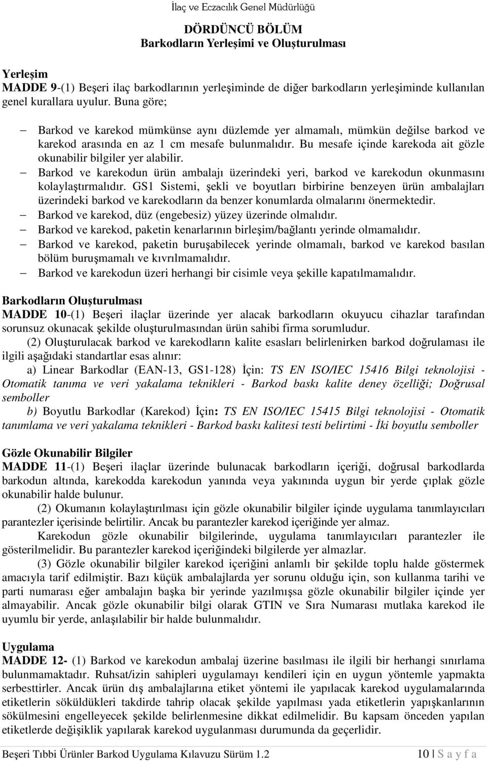 Bu mesafe içinde karekoda ait gözle okunabilir bilgiler yer alabilir. Barkod ve karekodun ürün ambalajı üzerindeki yeri, barkod ve karekodun okunmasını kolaylaştırmalıdır.