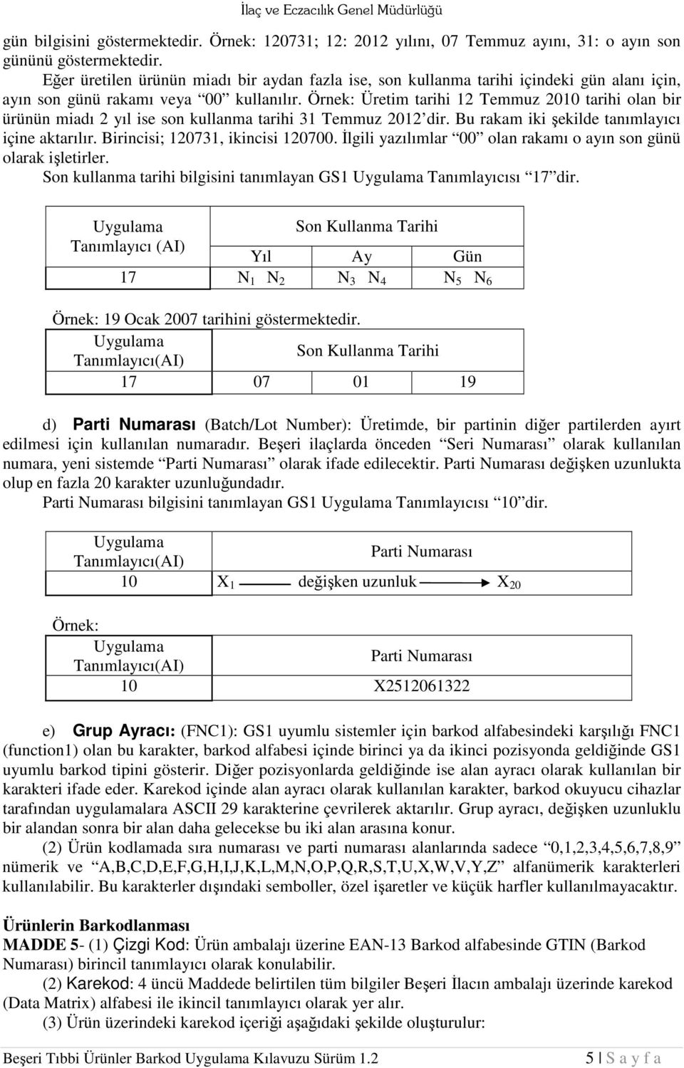 Örnek: Üretim tarihi 12 Temmuz 2010 tarihi olan bir ürünün miadı 2 yıl ise son kullanma tarihi 31 Temmuz 2012 dir. Bu rakam iki şekilde tanımlayıcı içine aktarılır. Birincisi; 120731, ikincisi 120700.