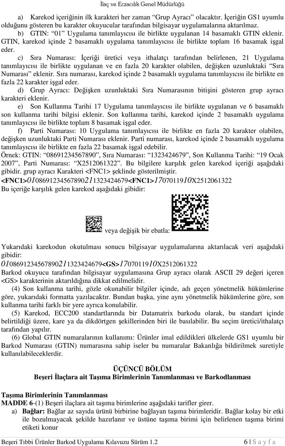 c) Sıra Numarası: Đçeriği üretici veya ithalatçı tarafından belirlenen, 21 tanımlayıcısı ile birlikte uygulanan ve en fazla 20 karakter olabilen, değişken uzunluktaki Sıra Numarası eklenir.