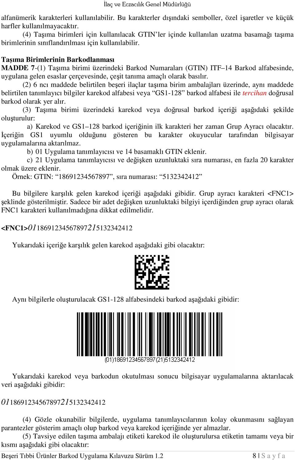 Taşıma Birimlerinin Barkodlanması MADDE 7-(1) Taşıma birimi üzerindeki Barkod Numaraları (GTIN) ITF 14 Barkod alfabesinde, uygulana gelen esaslar çerçevesinde, çeşit tanıma amaçlı olarak basılır.