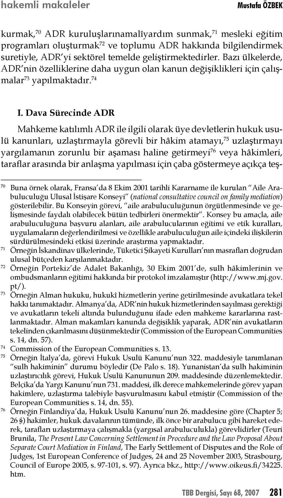 Dava Sürecinde ADR Mahkeme katılımlı ADR ile ilgili olarak üye devletlerin hukuk usulü kanunları, uzlaştırmayla görevli bir hâkim atamayı, 75 uzlaştırmayı yargılamanın zorunlu bir aşaması haline