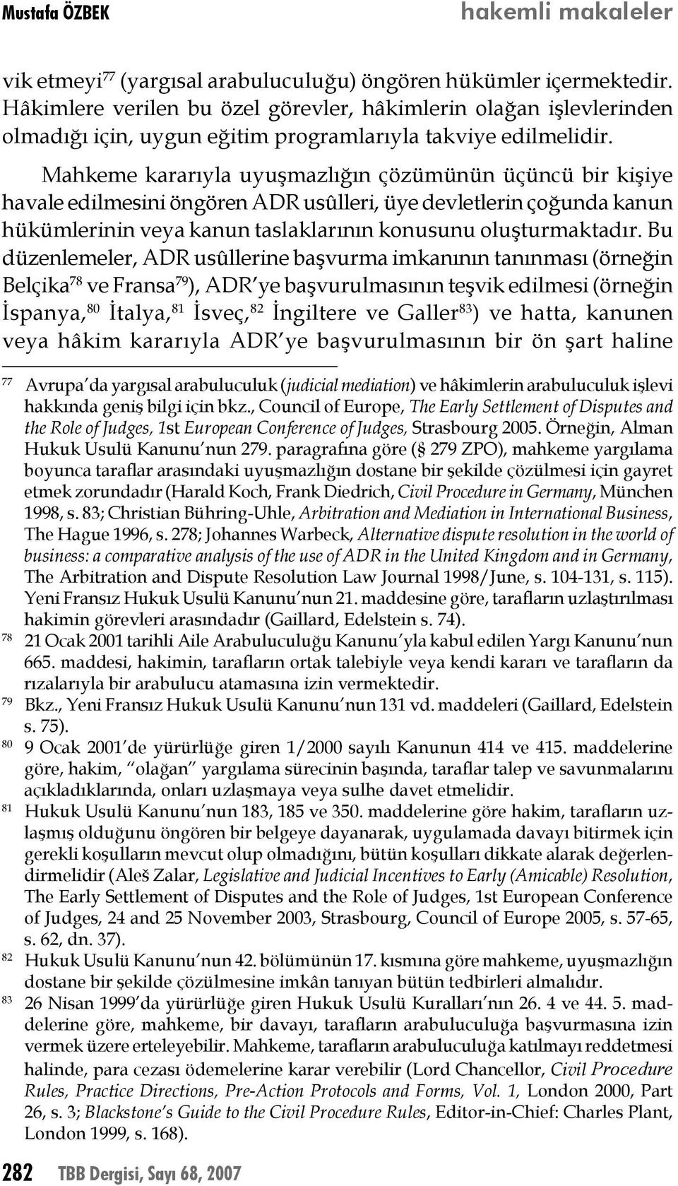 Mahkeme kararıyla uyuşmazlığın çözümünün üçüncü bir kişiye havale edilmesini öngören ADR usûlleri, üye devletlerin çoğunda kanun hükümlerinin veya kanun taslaklarının konusunu oluşturmaktadır.