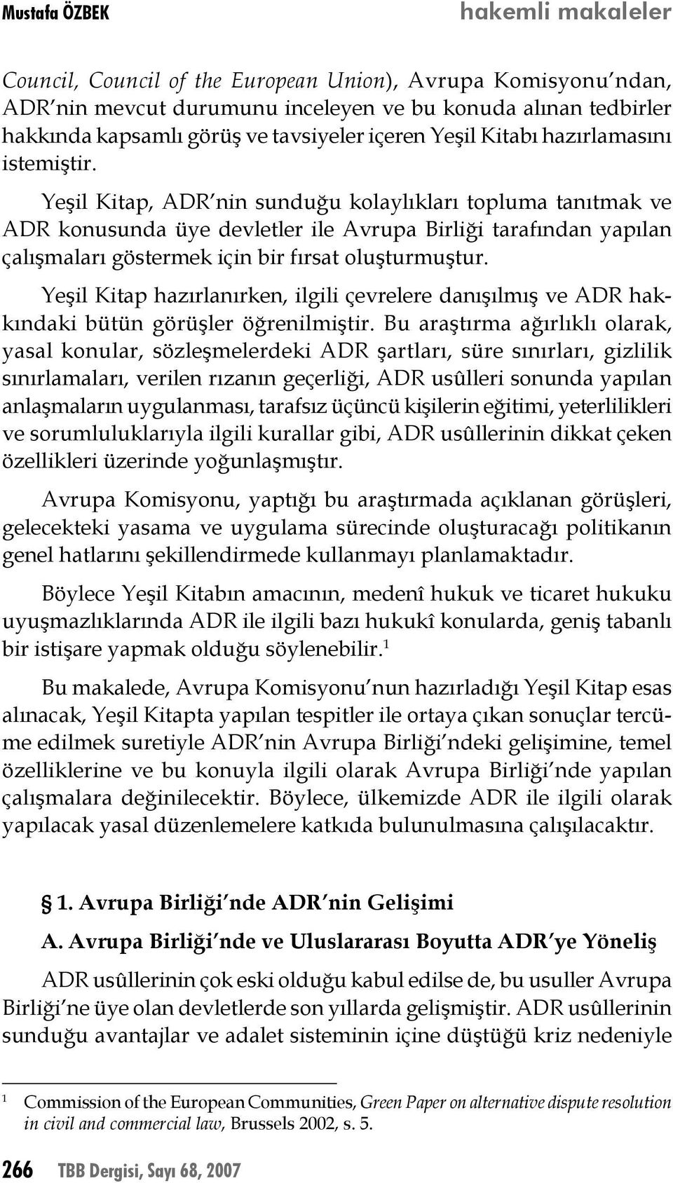 Yeşil Kitap, ADR nin sunduğu kolaylıkları topluma tanıtmak ve ADR konusunda üye devletler ile Avrupa Birliği tarafından yapılan çalışmaları göstermek için bir fırsat oluşturmuştur.