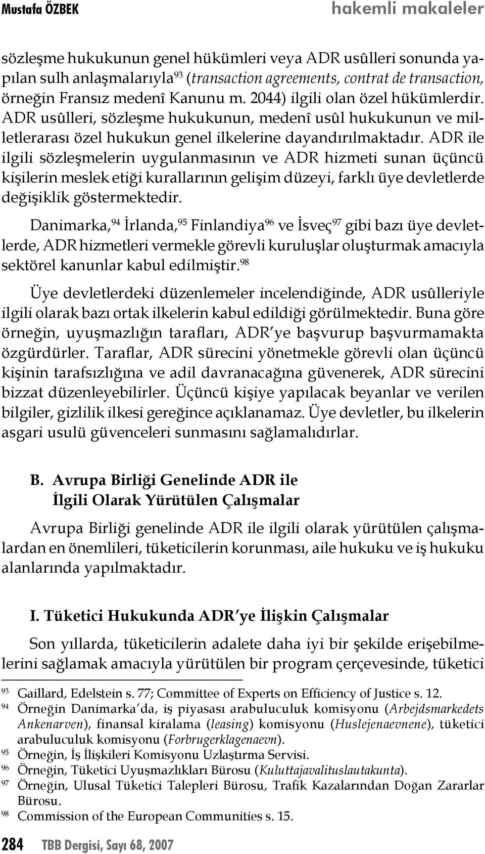 ADR ile ilgili sözleşmelerin uygulanmasının ve ADR hizmeti sunan üçüncü kişilerin meslek etiği kurallarının gelişim düzeyi, farklı üye devletlerde değişiklik göstermektedir.