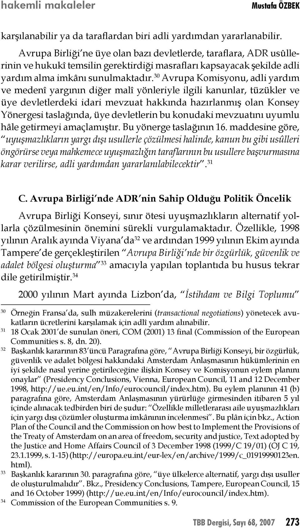 30 Avrupa Komisyonu, adli yardım ve medenî yargının diğer malî yönleriyle ilgili kanunlar, tüzükler ve üye devletlerdeki idari mevzuat hakkında hazırlanmış olan Konsey Yönergesi taslağında, üye