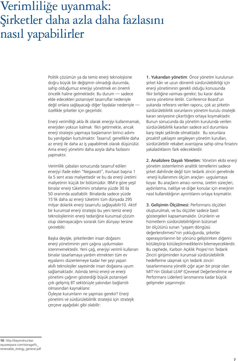 Enerji verimliliği akla ilk olarak enerjiyi kullanmamak, enerjiden yoksun kalmak fi kri getirmekte, ancak enerji stratejisi yapmaya başlamanın birinci adımı bu yanılgıdan kurtulmaktır.