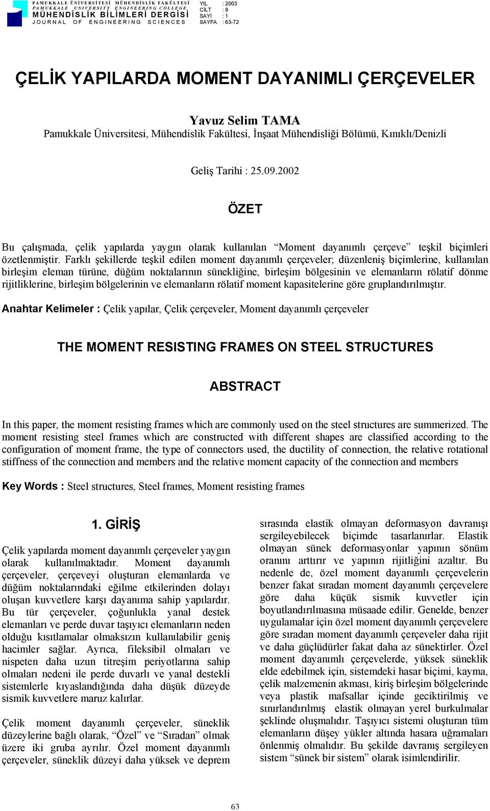 2002 ÖZET Bu çalışmada, çelik yapılarda yaygın olarak kullanılan Moment dayanımlı çerçeve teşkil biçimleri özetlenmiştir.
